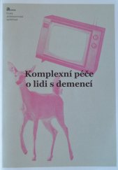 kniha Komplexní péče o lidi s demencí Na příkladu kritérií Certifikace Vážka, Česká alzheimerovská společnost 2018