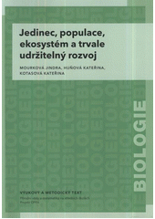 kniha Jedinec, populace, ekosystém a trvale udržitelný rozvoj vzdělávací modul biologie : výukový a metodický text : Přírodní vědy a matematika na středních školách v Praze: aktivně, aktuálně a s aplikacemi - projekt OPPA, P3K 2012