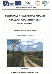 kniha Degradace a regenerace krajiny a dílčích krajinných sfér konference 30.11.-2.12.2010, Blansko : sborník abstraktů, Mendelova univerzita v Brně 2010