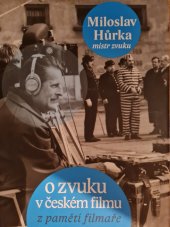 kniha Miloslav Hůrka - mistr zvuku  ...o zvuku v českém filmu paměťí filmaře , Filmová akademie Miroslava Ondříčka 2012