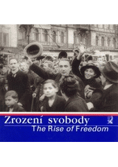 kniha Zrození svobody = The rise of freedom : katalog výstavy uspořádané k 80. výročí vzniku Československa : 9. října 1998 - 28. února 1999, Muzeum hl. m. Prahy 1998