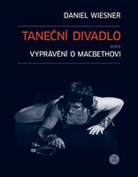 kniha Taneční divadlo aneb Vyprávění o Macbethovi Autorská reflexe vzniku inscenace baletu Národního divadla v Praze, Akademie múzických umění v Praze 2016