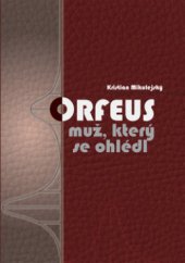 kniha Orfeus muž, který se ohlédl, K. Mikulejský 2011