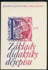 kniha Základy didaktiky dějepisu učebnice pro studium oboru učitelství všeobecně vzdělávacích předmětů na filozof. a pedagog. fakultách, SPN 1984