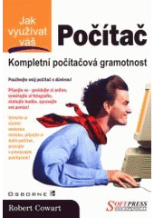 kniha Jak využívat váš počítač kompletní počítačová gramotnost, Softpress 2001