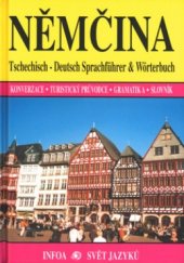 kniha Němčina tschechisch-deutsch Sprachführer & Wörterbuch : konverzace - turistický průvodce - gramatika - slovník, INFOA 2000