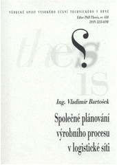 kniha Společné plánování výrobního procesu v logistické síti = Collaborative planning of production process in logistics network : zkrácená verze Ph.D. Thesis, Vysoké učení technické v Brně 2011