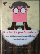 kniha Kuchařka pro Mendela  Nejnovější ilustrovaná kuchařská kniha Luisy Ondráčkové , Moravské zemské museum 2022