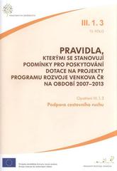 kniha Pravidla, kterými se stanovují podmínky pro poskytování dotace na projekty Programu rozvoje venkova ČR na období 2007-2013. Opatření III.1.3, 13. kolo, - Podpora cestovního ruchu - opatření III.1.3, 13. kolo., Ministerstvo zemědělství 2011