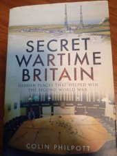 kniha Secret Wartime Britain  Hidden places that helped win the second world war , Pen and Sword Book Ltd 2018