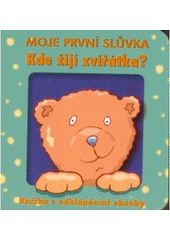 kniha Kde žijí zvířátka? knížka s odklápěcími okénky Moje první slůvka., Svojtka & Co. 2005