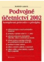 kniha Podvojné účetnictví 2002 komplexní průvodce s předpisy : výklad principů a vazeb podvojného účetnictví, předpisy v úplném znění k 1.1.2002, vybraná ustanovení obchodního zákoníku, zákon o účetnictví po novele, účtová osnova a postupy účtování pro podnikatele, opatření k účetní zá, Grada 2002