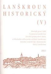 kniha Lanškroun historický (V) sborník prací žáků Gymnázia Lanškroun, Střední průmyslové školy a Středního odborného učiliště Lanškroun, Střední zemědělské ekonomické školy Lanškroun, Městské muzeum Lanškroun 2011