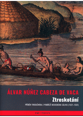 kniha Ztroskotání příběh trosečníka z pobřeží Mexického zálivu (1527-1537) , Argo 2019