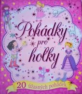 kniha Pohádky pro holky  20 úžasných pohádek , Svojtka & Co. 2014