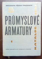 kniha Průmyslové armatury Katalog 1957 : Určeno pro konstruktéry, investory, technology prům. strojír., energetického, chem., hutního, potravinářského, jakož i pro projekční a odbytové organisace uvedených prům. odvětví, SNTL 1958