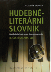 kniha Hudebně-literární slovník I. díl slovníkové trilogie, - Světoví skladatelé - hudební díla inspirovaná slovesným uměním., Masarykova univerzita 2011