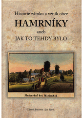 kniha  Historie zámku a vznik obce Hamrníky, aneb, Jak to tehdy bylo, HB Print 2019