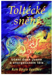 kniha Toltécké snění učení dona Juana o energetickém těle, Pragma 2007