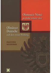 kniha Olomoučtí Němci po druhé světové válce (Svaz domoviny Olomouce a střední Moravy) = Olmützer Deutsche nach dem zweiten Weltkrieg : (Heimatverband Olmütz und Mittelmähren), Nakladatelství Olomouc 2008