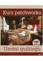 kniha Kurz patchworku umění quiltingu, Ikar 2011