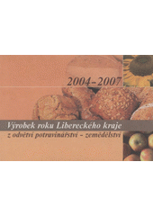 kniha Výrobek roku Libereckého kraje z odvětví potravinářství - zemědělství 2004-2007, Liberecký kraj, resort rozvoje venkova, zemědělství, životního prostředí a informatiky 2007