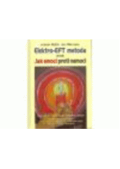 kniha Elektro-EFT metoda, aneb, Jak emocí proti nemoci chcete se zase upřímně smát? : úspěšná léčba emocí, aneb, techniky osvobozující od negativních emocí spojené s elektroakupunkturou, Jan Miklánek 2008