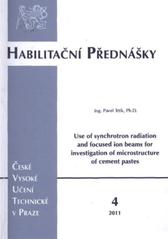 kniha Use of synchrotron radiation and focused ion beams for investigation of microstructure of cement pastes = Využití synchrotronového záření a soustředěných iontových svazků pro výzkum mikrostruktury cementových past, ČVUT 2011