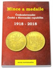 kniha Mince a medaile Československo, Česká a Slovenská republika 1918-2018, Aurea Numismatika 2018