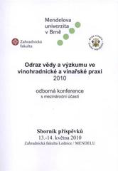 kniha Odraz vědy a výzkumu ve vinohradnické a vinařské praxi 2010 odborná konference s mezinárodní účastí : sborník příspěvků : 13.-14. května 2010, Zahradnická fakulta Lednice, MENDELU, Mendelova univerzita  2010