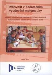 kniha Tvořivost v počátečním vyučování matematiky vědecká konference s mezinárodní účastí věnovaná matematickému vzdělávání v primární škole : [sborník z konference, Západočeská univerzita v Plzni 2011