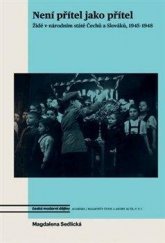 kniha Není přítel jako přítel Židé v národním státě Čechů a Slováků, 1945–1948, Academia 2021