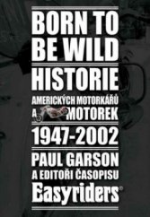 kniha Born to be wild historie amerických motorkářů a motocyklů 1947-2002, Bodyart Press 2010