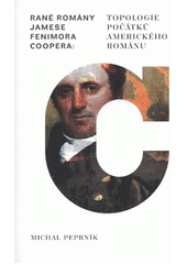 kniha Rané romány Jamese Fenimora Coopera: topologie počátků amerického románu, Univerzita Palackého 2011