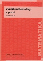 kniha Využití matematiky v praxi vzdělávací modul matematika : výukový a metodický text : Přírodní vědy a matematika na středních školách v Praze: aktivně, aktuálně a s aplikacemi - projekt OPPA, P3K 2012