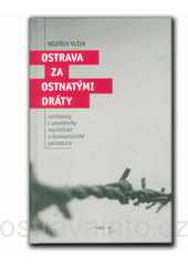 kniha Ostrava za ostnatými dráty rozhovory s pamětníky nacistické a komunistické perzekuce, Fiducia 2013