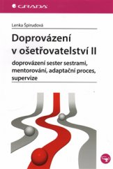 kniha Doprovázení v ošetřovatelství II Doprovázení sester sestrami, mentorování, adaptační proces, supervize, Grada 2015