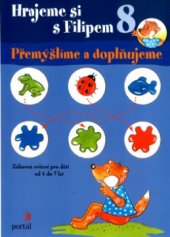 kniha Hrajeme si s Filipem 8, - Přemýšlíme a doplňujeme - zábavná cvičení pro děti od 4 do 7 let., Portál 2005