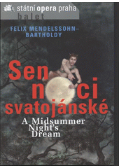 kniha Felix Mendelssohn-Bartholdy, Sen noci svatojánské = Felix Mendelssohn-Bartholdy, A midsummer night's dream : [balet na motivy pohádkové komedie Williama Shakespeara : premiéra 6. dubna 2006 ve Státní opeře Praha, Státní opera 2006