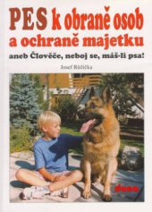 kniha Pes k obraně osob a ochraně majetku, aneb, Člověče, neboj se, máš-li psa! rady pro profesionály i včechny majitele psů služebních i neslužebních plemen, jak se nebát o majetek a svoji bezpečnost, Dona 1996