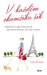 kniha V každém okamžiku šik  Tajemství a tipy Francouzek jak zůstat krásná, mít styl a šarm, Ikar 2015