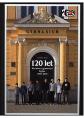 kniha 120 let Klvaňova gymnázia Kyjov 1898-2018, Spolek rodičů a přátel školy Klvaňova gymnázia a Střední odborné školy zdravotnické a sociální Kyjov 2018