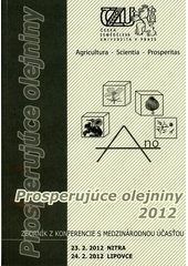 kniha Prosperujúce olejniny 2012 zborník referátov z konferencie katedry rastlinnej výroby ČZU v Prahe : Nitra, 23.2.2012, Lipovce, 24.2.2012, Česká zemědělská univerzita 2012