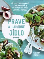 kniha Pravé a lahodné jídlo Více než 100 receptů z neupravených potravin pro vaše zdraví a pohodu, Omega 2017