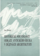 kniha Historické souvislosti odkazu antického Řecka v dějinách architektury = The historical connection of the ancient Greek reference in the history of architecture : zkrácená verze habilitační práce, VUTIUM 2007