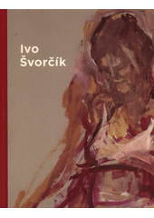 kniha Ivo Švorčík K výstavě Ivo Švorčík (1937-2004) - Z malířského díla, Galerie výtvarného umění Náchod 2014