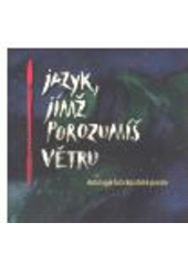 kniha Jazyk, jímž porozumíš větru antologie lužickosrbské poezie, Protis 2007