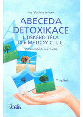 kniha Abeceda detoxikace lidského těla dle metody C. I. C. Zakladatel MUDr. Josef Jonáš, Economy Class Company 2004