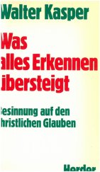 kniha Was alles Erkennen übersteigt Besinnung auf den christlichen Glauben, Herder 1987