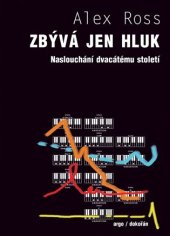 kniha Zbývá jen hluk naslouchání dvacátému století, Argo 2011